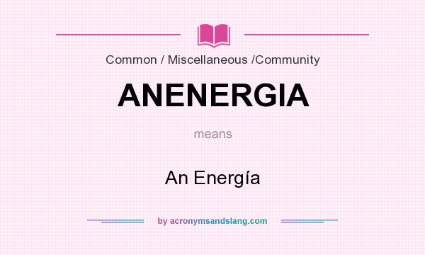 What does ANENERGIA mean? It stands for An Energía