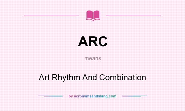 What does ARC mean? It stands for Art Rhythm And Combination