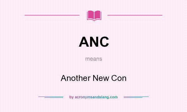 What does ANC mean? It stands for Another New Con