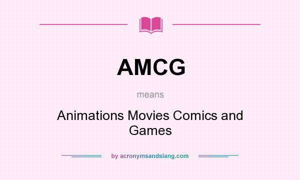 What does AMCG mean? It stands for Animations Movies Comics and Games