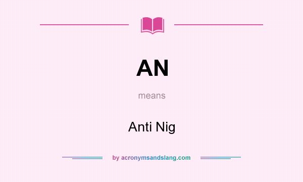 What does AN mean? It stands for Anti Nig