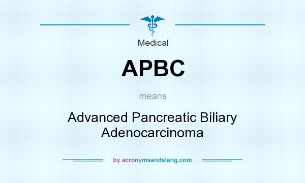 What does APBC mean? It stands for Advanced Pancreatic Biliary Adenocarcinoma