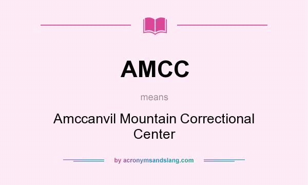What does AMCC mean? It stands for Amccanvil Mountain Correctional Center