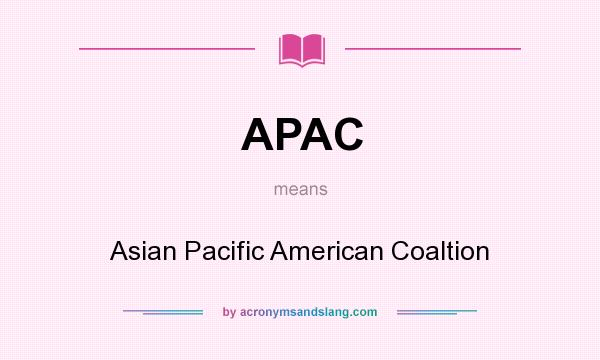 What does APAC mean? It stands for Asian Pacific American Coaltion