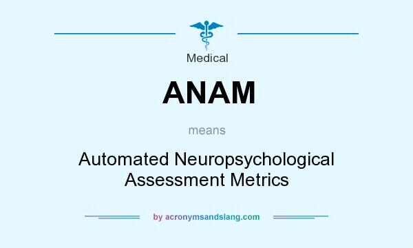 What does ANAM mean? It stands for Automated Neuropsychological Assessment Metrics