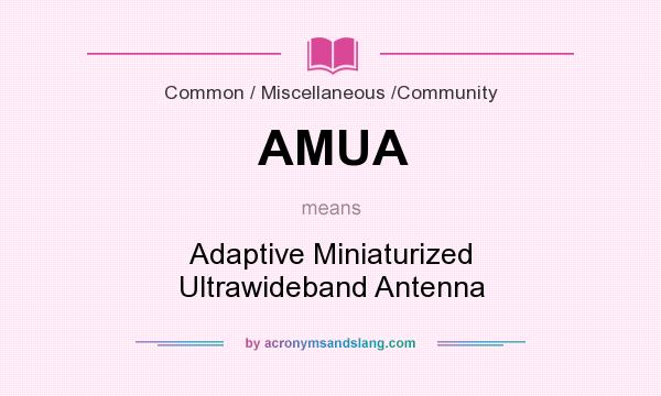What does AMUA mean? It stands for Adaptive Miniaturized Ultrawideband Antenna