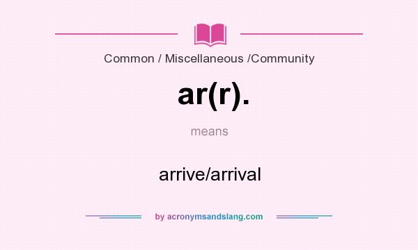 What does ar(r). mean? It stands for arrive/arrival
