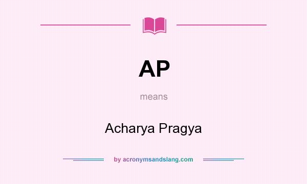 What does AP mean? It stands for Acharya Pragya