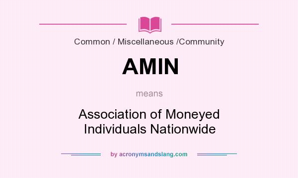 What does AMIN mean? It stands for Association of Moneyed Individuals Nationwide