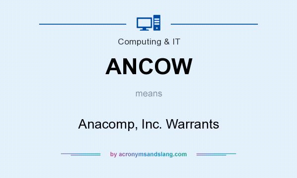 What does ANCOW mean? It stands for Anacomp, Inc. Warrants