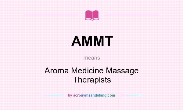What does AMMT mean? It stands for Aroma Medicine Massage Therapists