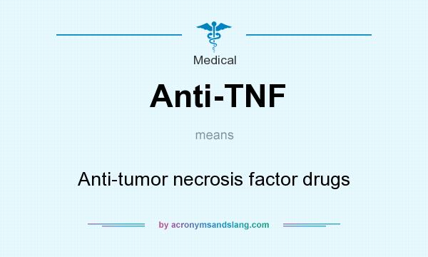 What does Anti-TNF mean? It stands for Anti-tumor necrosis factor drugs