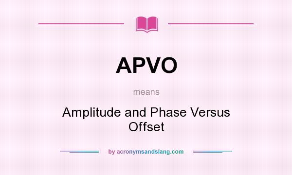 What does APVO mean? It stands for Amplitude and Phase Versus Offset