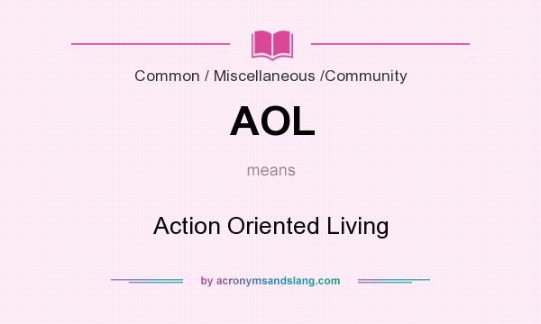 What does AOL mean? It stands for Action Oriented Living