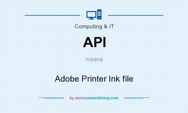 What does API mean? It stands for Adobe Printer Ink file