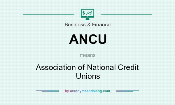 What does ANCU mean? It stands for Association of National Credit Unions