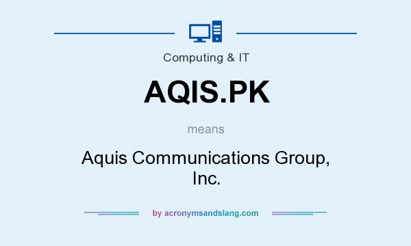 What does AQIS.PK mean? It stands for Aquis Communications Group, Inc.