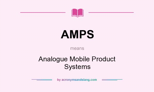 What does AMPS mean? It stands for Analogue Mobile Product Systems