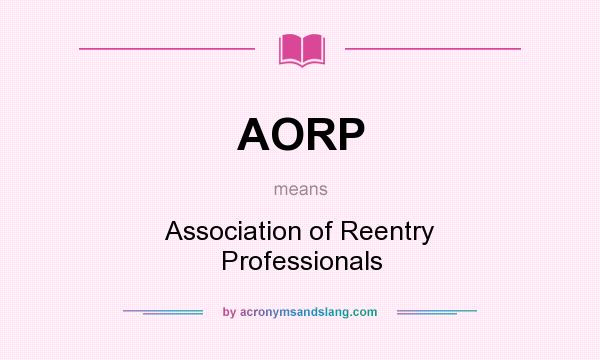 What does AORP mean? It stands for Association of Reentry Professionals