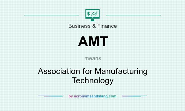 What does AMT mean? It stands for Association for Manufacturing Technology