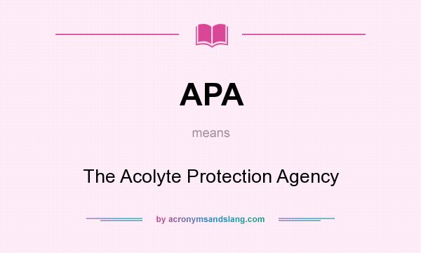 What does APA mean? It stands for The Acolyte Protection Agency