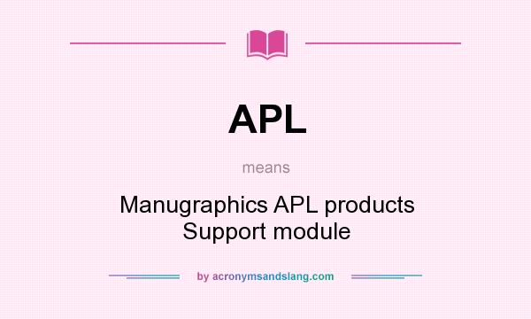 What does APL mean? It stands for Manugraphics APL products Support module