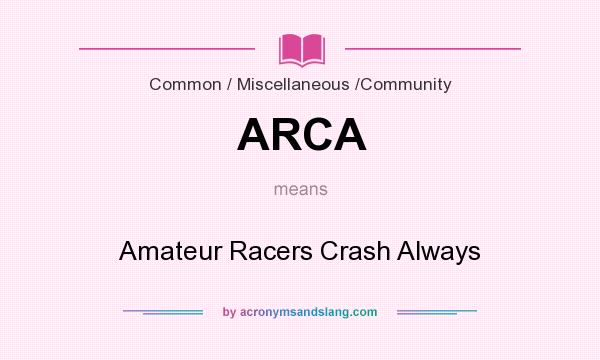 What does ARCA mean? It stands for Amateur Racers Crash Always