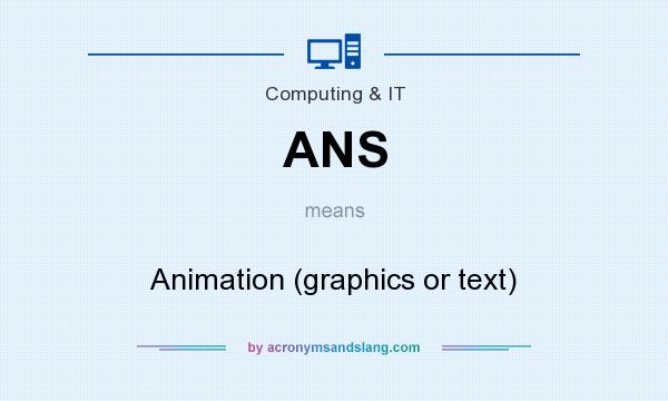 What does ANS mean? It stands for Animation (graphics or text)