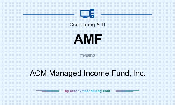 What does AMF mean? It stands for ACM Managed Income Fund, Inc.