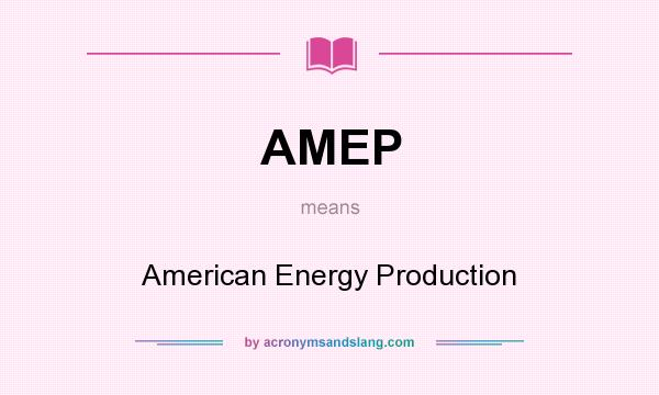 What does AMEP mean? It stands for American Energy Production