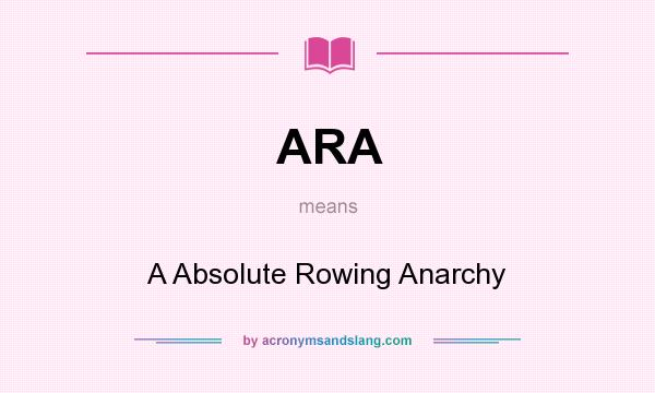 What does ARA mean? It stands for A Absolute Rowing Anarchy