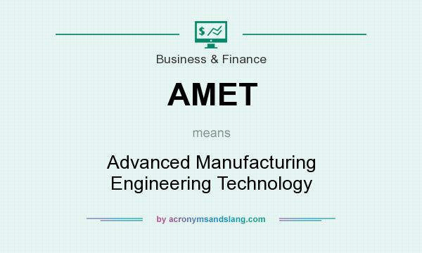 What does AMET mean? It stands for Advanced Manufacturing Engineering Technology