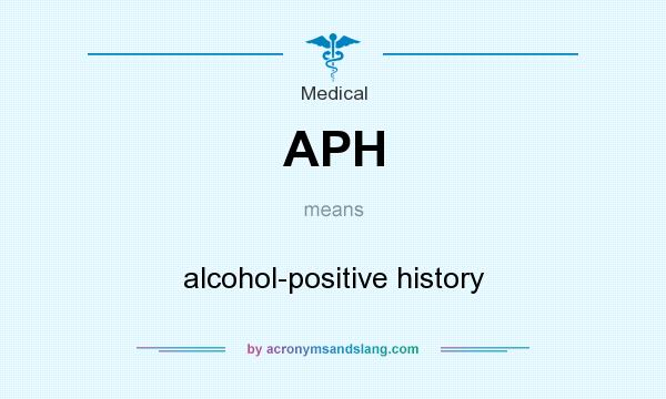 What does APH mean? It stands for alcohol-positive history