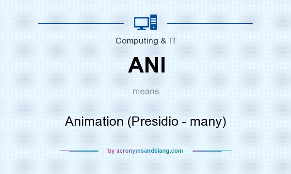 What does ANI mean? It stands for Animation (Presidio - many)