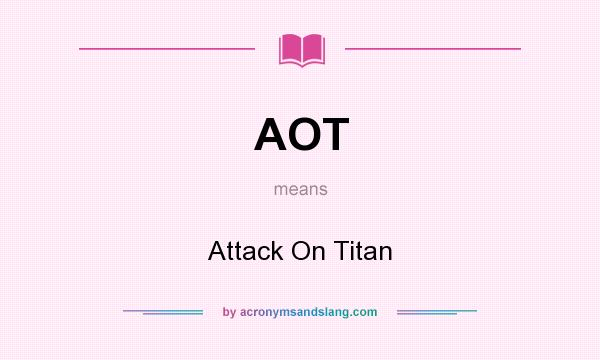 What does AOT mean? It stands for Attack On Titan