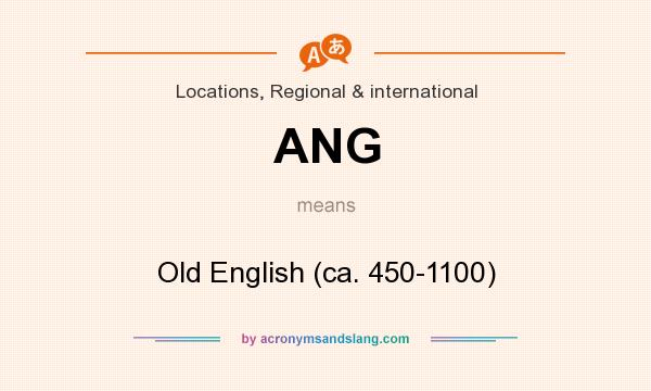 What does ANG mean? It stands for Old English (ca. 450-1100)