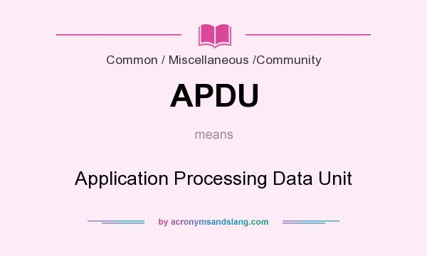 What does APDU mean? It stands for Application Processing Data Unit