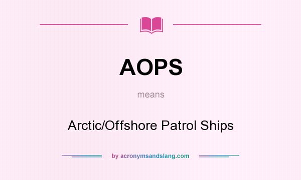 What does AOPS mean? It stands for Arctic/Offshore Patrol Ships