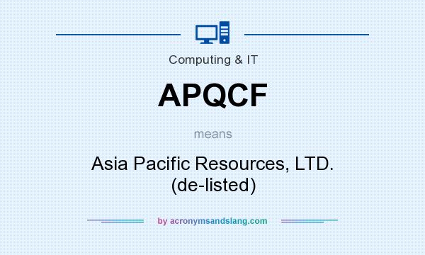 What does APQCF mean? It stands for Asia Pacific Resources, LTD. (de-listed)