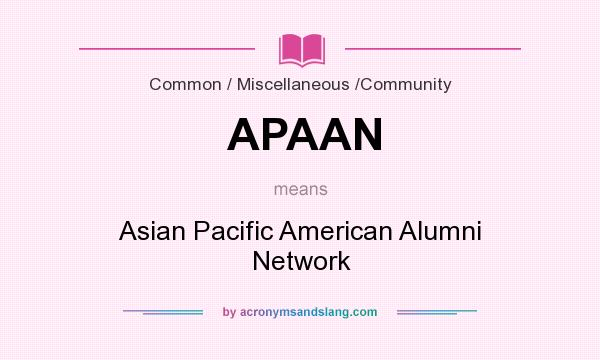 What does APAAN mean? It stands for Asian Pacific American Alumni Network