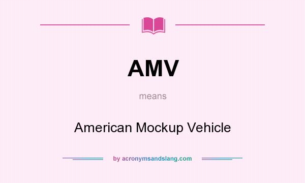 What does AMV mean? It stands for American Mockup Vehicle