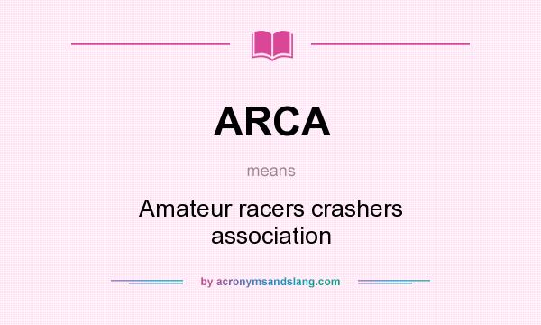 What does ARCA mean? It stands for Amateur racers crashers association