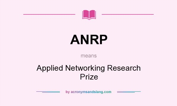 What does ANRP mean? It stands for Applied Networking Research Prize