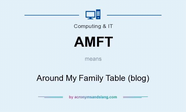 What does AMFT mean? It stands for Around My Family Table (blog)