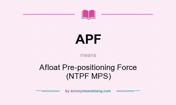 What does APF mean? It stands for Afloat Pre-positioning Force (NTPF MPS)