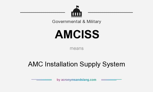 What does AMCISS mean? It stands for AMC Installation Supply System