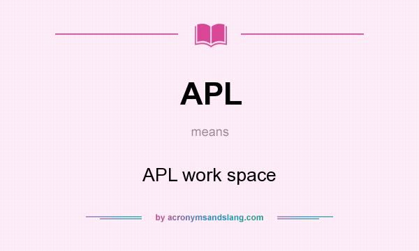 What does APL mean? It stands for APL work space