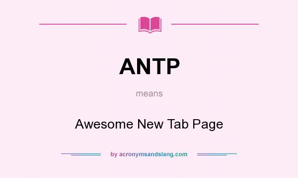 What does ANTP mean? It stands for Awesome New Tab Page