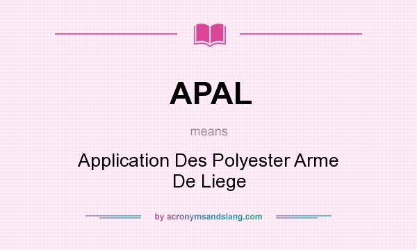 What does APAL mean? It stands for Application Des Polyester Arme De Liege
