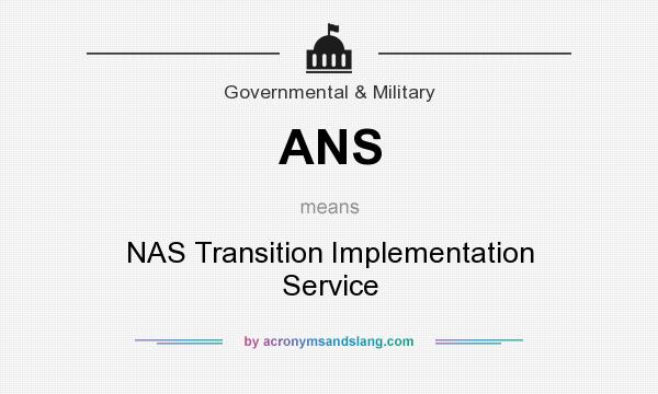 What does ANS mean? It stands for NAS Transition Implementation Service